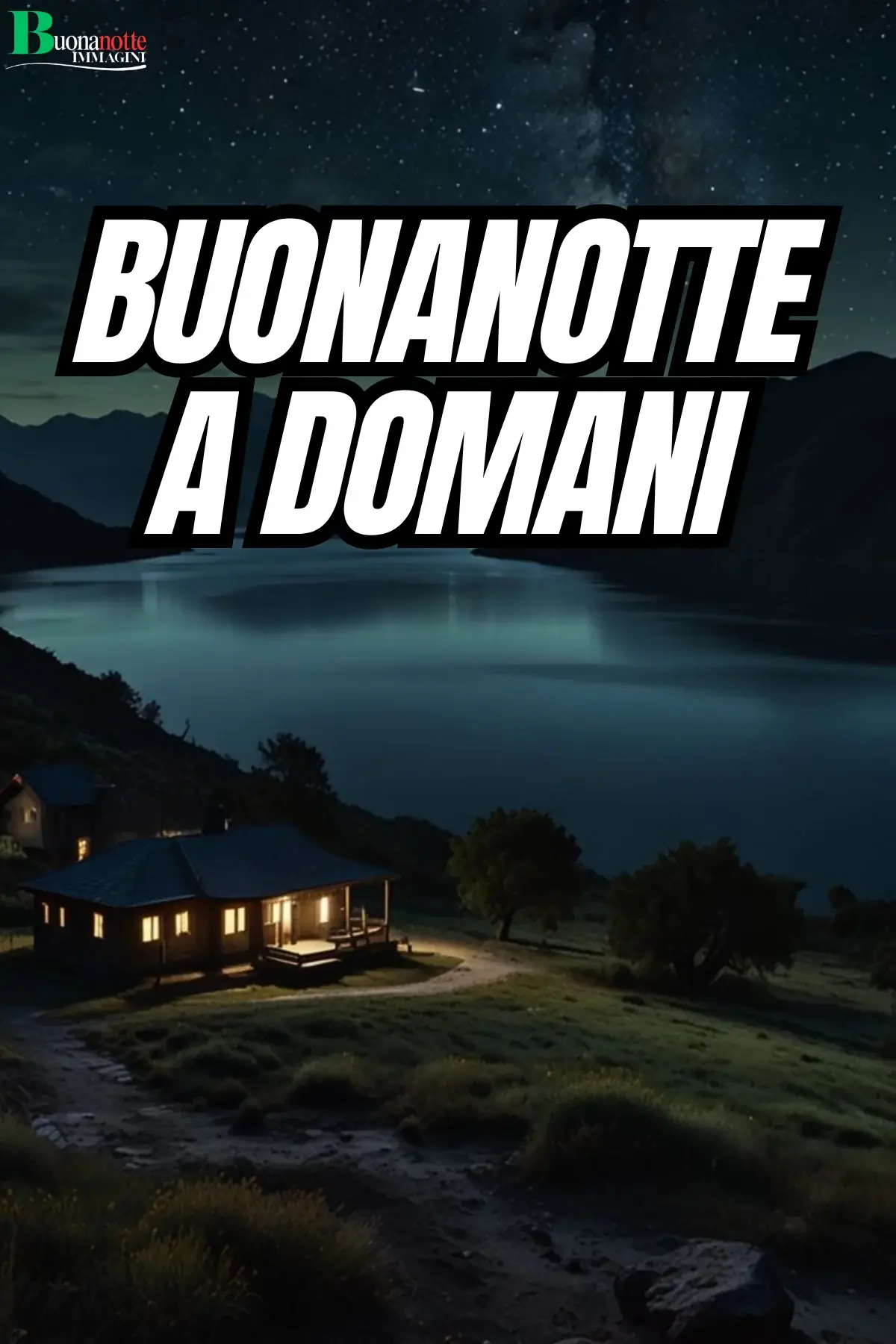 Casetta illuminata su lago notturno con cielo stellato buonanotte a domani